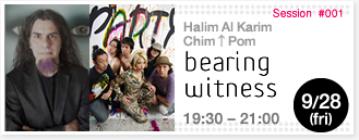 Halim Al Karim,Chim↑Pom session #001 Bearing Witness 9/28(fri) 19:30-21:00