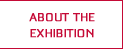ABOUT THE EXHIBITION