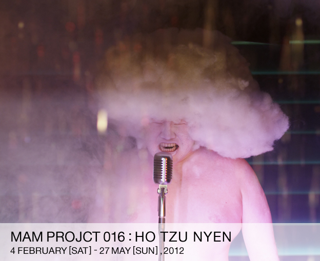 MAM PROJCT016:Ho Tzu Nyen 4 February [SAT] - 27 May [SUN] ,2012