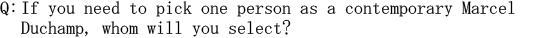 Q: If you need to pick one person as a contemporary Marcel Duchamp, whom will you select?