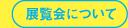 展覧会について