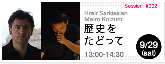 Hrair Sarkissian , Koizumi Meiro session #002 Tracing History 13:00-14:30
