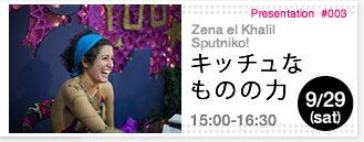 Zena el Khalil, Sputniko! session #003 Subverting Kitsch　9/29(sat) 15:00-16:30