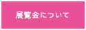 展覧会について