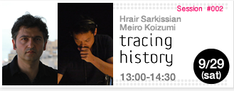 Hrair Sarkissian , Koizumi Meiro session #002 Tracing History 13:00-14:30