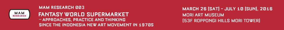MAM Research 003: FANTASY WORLD SUPERMARKET - APPROACHES, PRACTICE AND THINKING SINCE THE INDONESIA NEW ART MOVEMENT IN 1970S