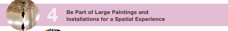 4. Be Part of Large Paintings and Installations for a Spatial Experience