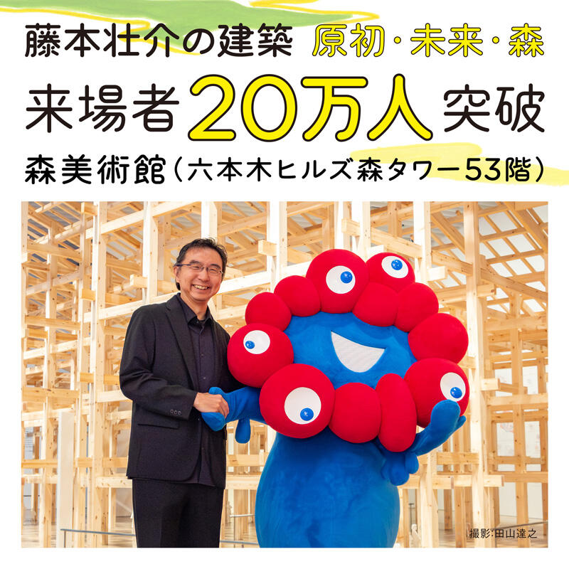 「藤本壮介の建築：原初・未来・森」入館者数が20万人を突破！